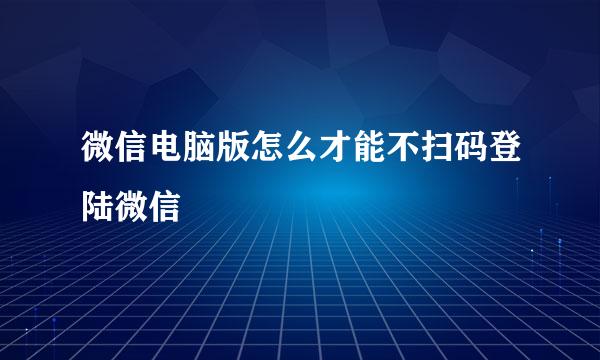 微信电脑版怎么才能不扫码登陆微信