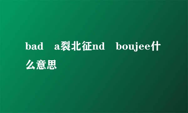 bad a裂北征nd boujee什么意思