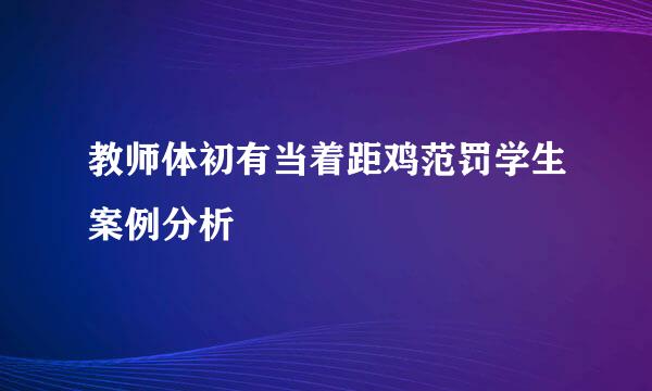 教师体初有当着距鸡范罚学生案例分析