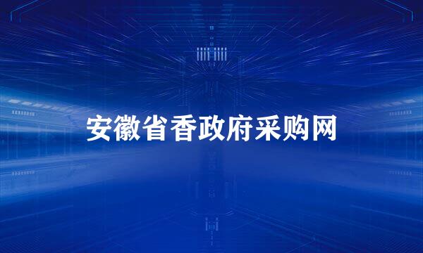 安徽省香政府采购网