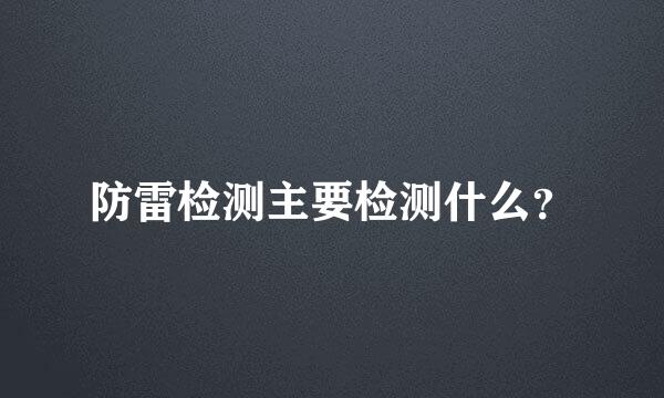 防雷检测主要检测什么？