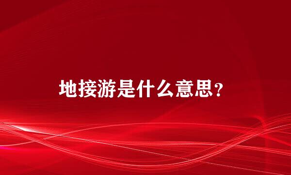 地接游是什么意思？