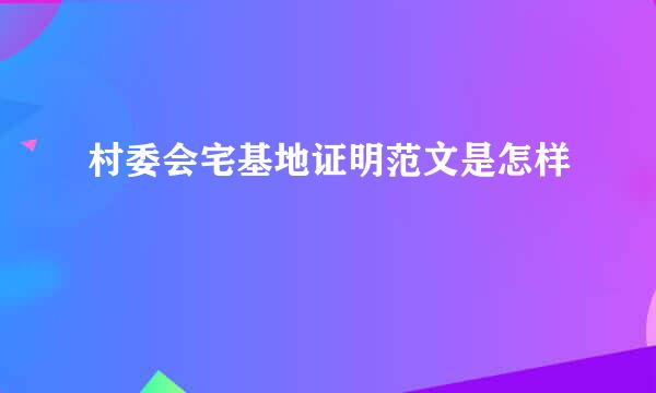 村委会宅基地证明范文是怎样