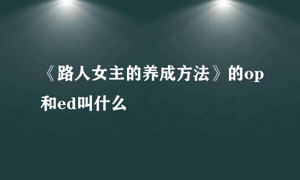 《路人女主的养成方法》的op和ed叫什么