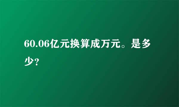 60.06亿元换算成万元。是多少？