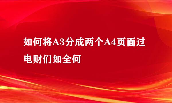 如何将A3分成两个A4页面过电财们如全何