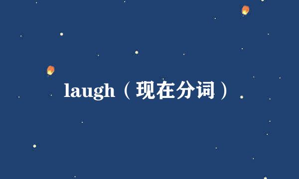 laugh（现在分词）