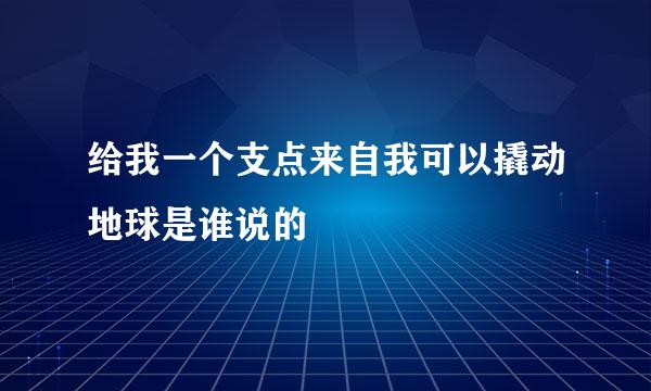 给我一个支点来自我可以撬动地球是谁说的