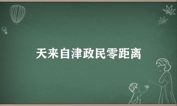 天来自津政民零距离