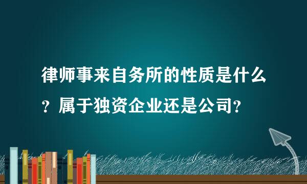 律师事来自务所的性质是什么？属于独资企业还是公司？