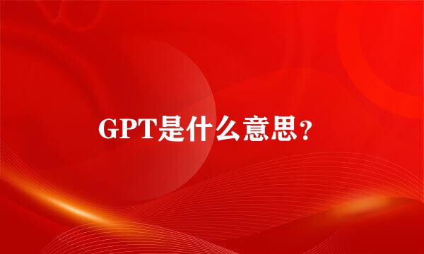 GPT是什么意思？