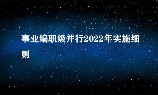 事业编职级并行2022年实施细则