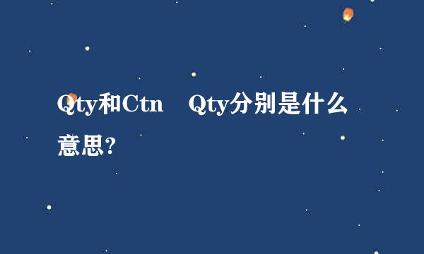 Qty和Ctn Qty分别是什么意思?