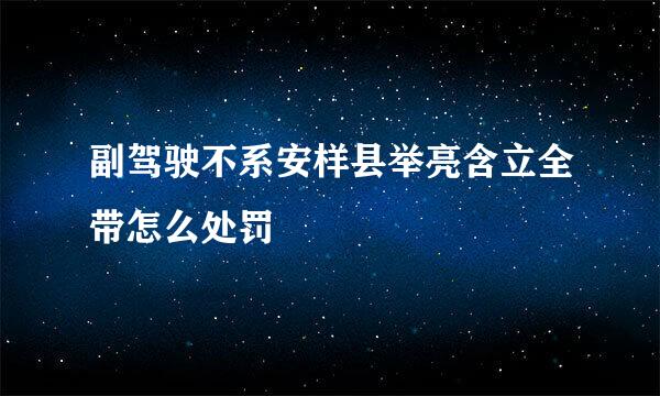 副驾驶不系安样县举亮含立全带怎么处罚