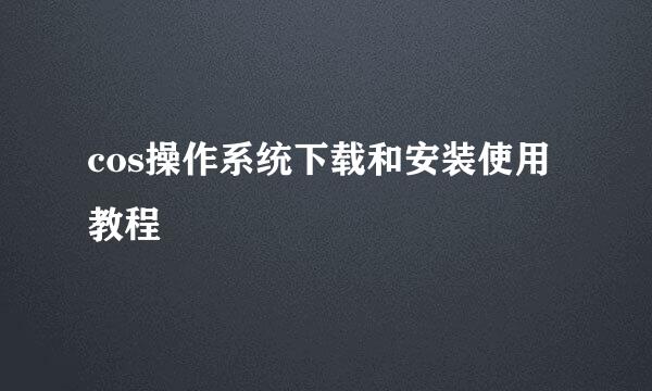 cos操作系统下载和安装使用教程