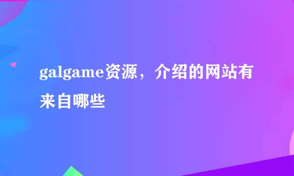 galgame资源，介绍的网站有来自哪些