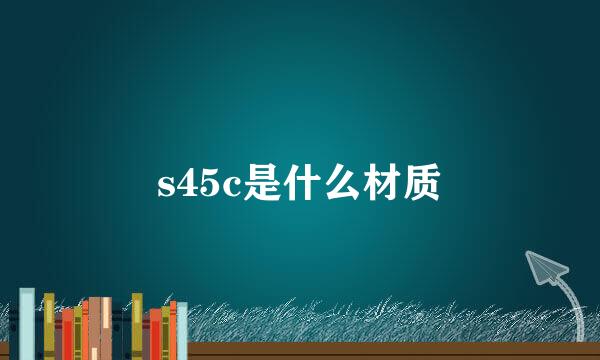 s45c是什么材质