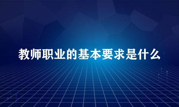 教师职业的基本要求是什么