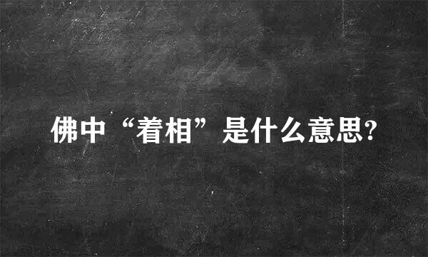 佛中“着相”是什么意思?