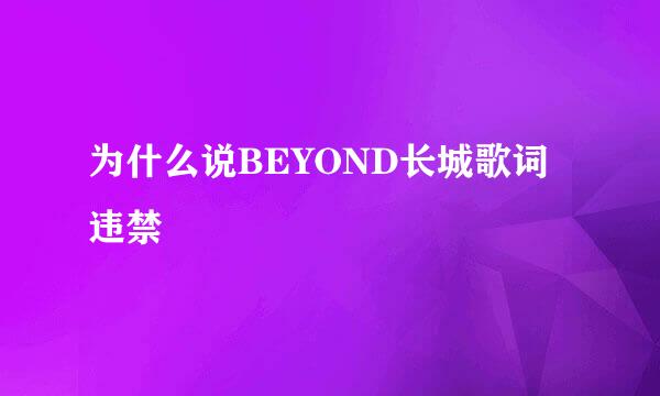 为什么说BEYOND长城歌词违禁