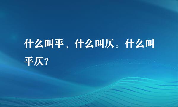 什么叫平、什么叫仄。什么叫平仄?