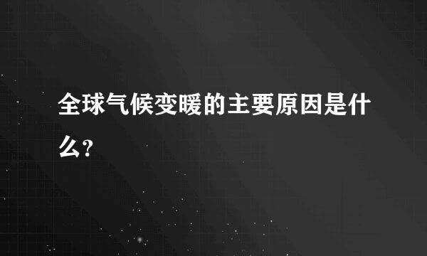 全球气候变暖的主要原因是什么？