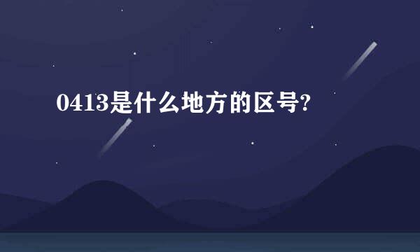 0413是什么地方的区号?