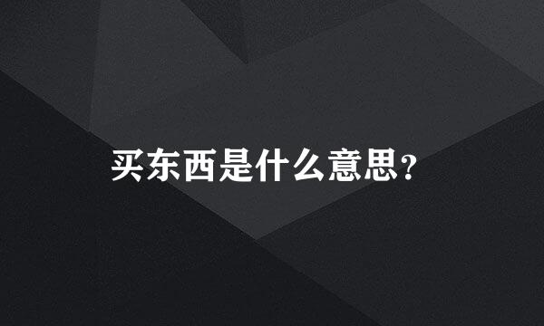 买东西是什么意思？