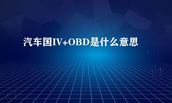 汽车国IV+OBD是什么意思