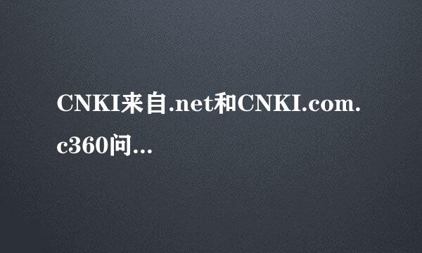 CNKI来自.net和CNKI.com.c360问答n有什么区别??