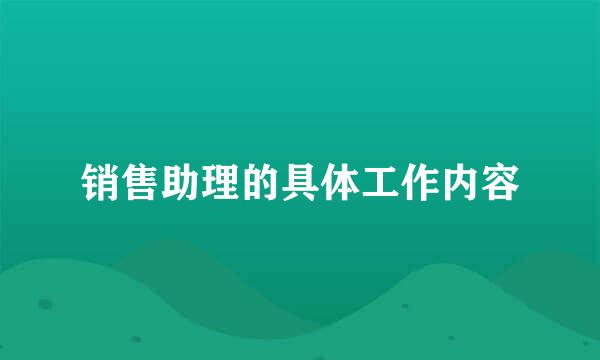 销售助理的具体工作内容