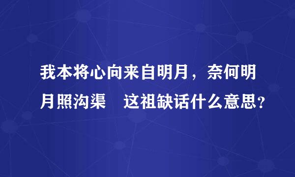 我本将心向来自明月，奈何明月照沟渠 这祖缺话什么意思？