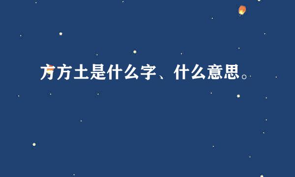 方方土是什么字、什么意思。