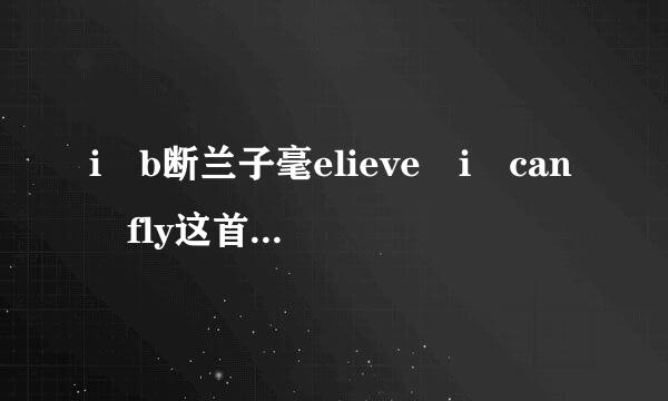 i b断兰子毫elieve i can fly这首英文歌的歌词