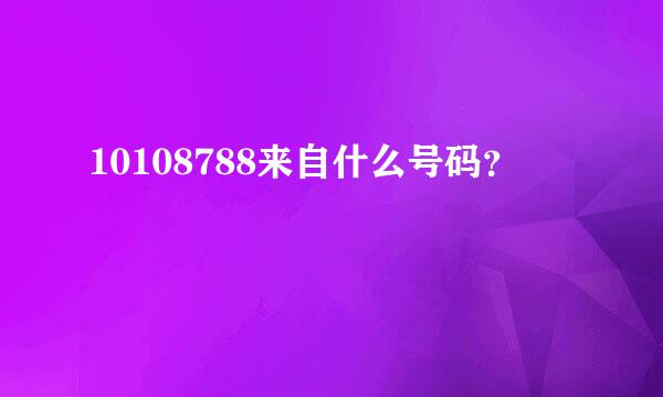 10108788来自什么号码？