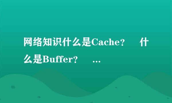 网络知识什么是Cache？ 什么是Buffer？ 二者的区别是什么？