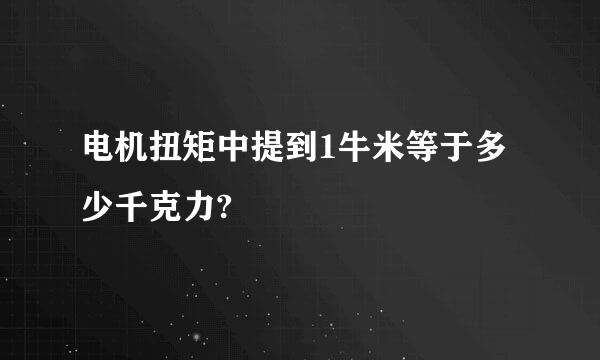 电机扭矩中提到1牛米等于多少千克力?