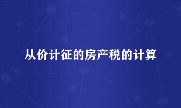 从价计征的房产税的计算