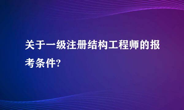 关于一级注册结构工程师的报考条件?