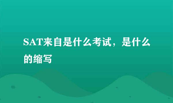 SAT来自是什么考试，是什么的缩写