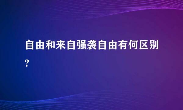 自由和来自强袭自由有何区别?