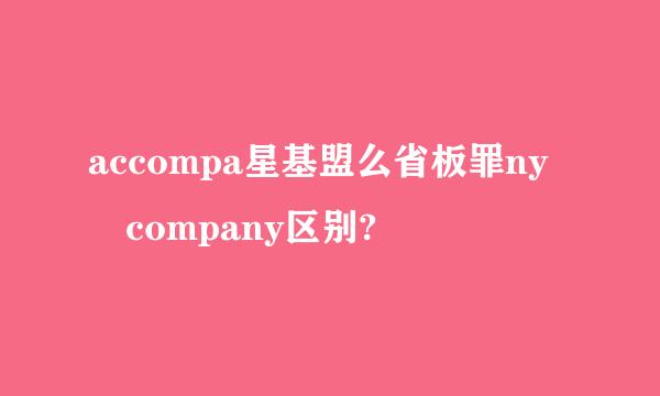 accompa星基盟么省板罪ny company区别?