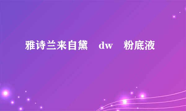 雅诗兰来自黛 dw 粉底液