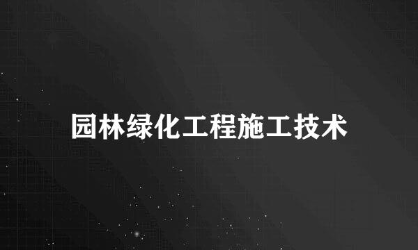 园林绿化工程施工技术