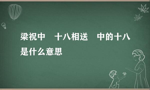 梁祝中 十八相送 中的十八是什么意思