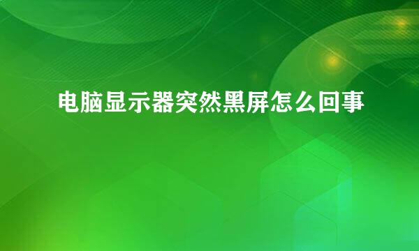 电脑显示器突然黑屏怎么回事