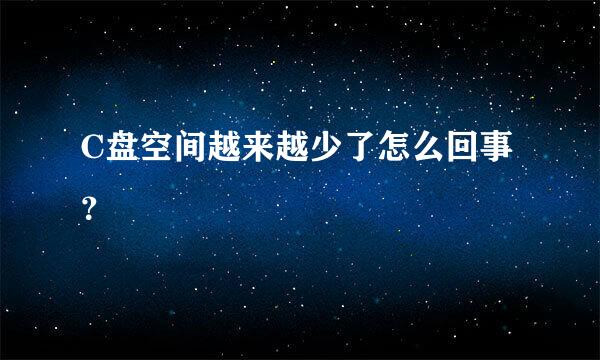 C盘空间越来越少了怎么回事？