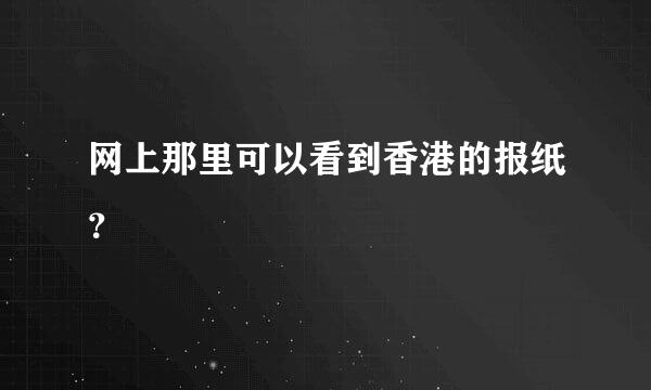 网上那里可以看到香港的报纸？