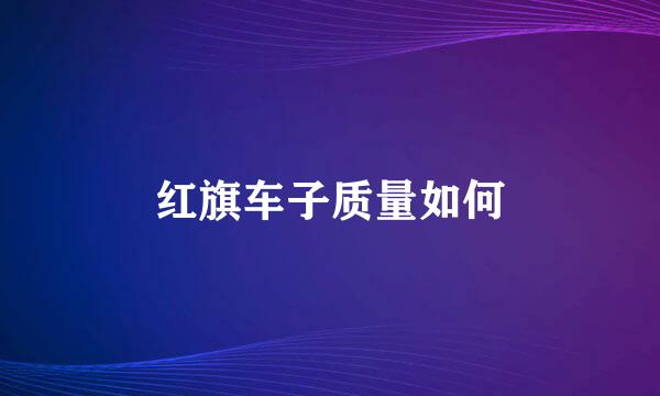 红旗车子质量如何