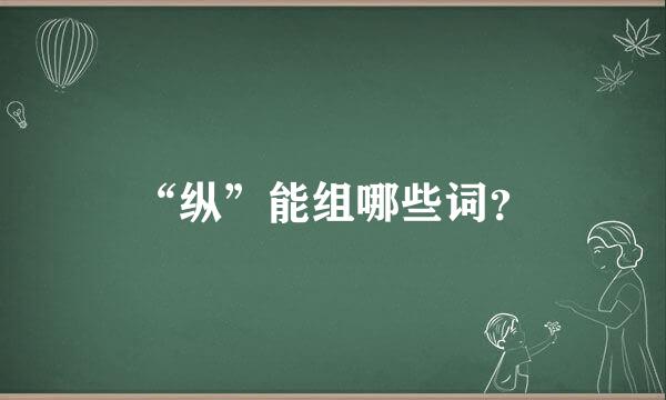 “纵”能组哪些词？